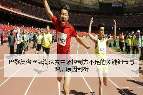 巴黎复盘欧冠淘汰赛中场控制力不足的关键细节与深层原因剖析